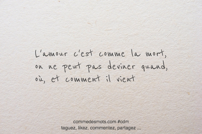 L'amour c'est comme la mort, on ne peut pas deviner quand, où, et comment il vient.