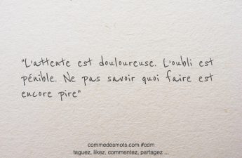 L’attente est douloureuse. L’oubli est pénible