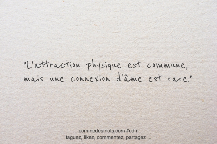 L'attraction physique est commune, mais une connexion d'âme est rare.