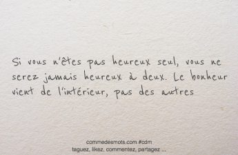 Si vous n'êtes pas heureux seul, vous ne serez jamais heureux à deux. Le bonheur vient de l'intérieur, pas des autres