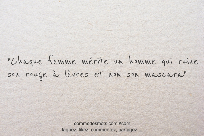 Chaque femme mérite un homme qui ruine son rouge à lèvres et non son mascara