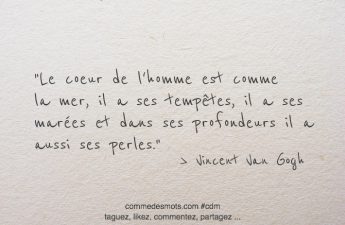 Le coeur de l'homme est comme la mer, il a ses tempêtes, il a ses marées et dans ses profondeurs il a aussi ses perles