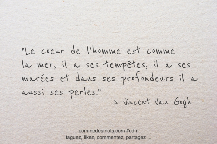 Le coeur de l'homme est comme la mer, il a ses tempêtes, il a ses marées et dans ses profondeurs il a aussi ses perles