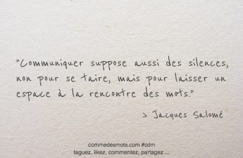 Communiquer suppose aussi des silences, non pour se taire, mais pour laisser un espace à la rencontre des mots.