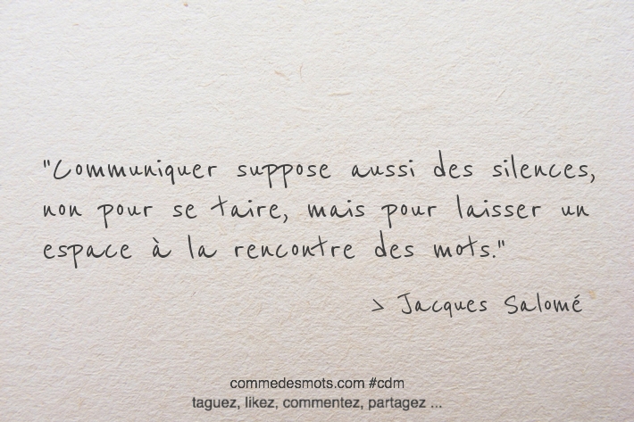 Communiquer suppose aussi des silences, non pour se taire, mais pour laisser un espace à la rencontre des mots.