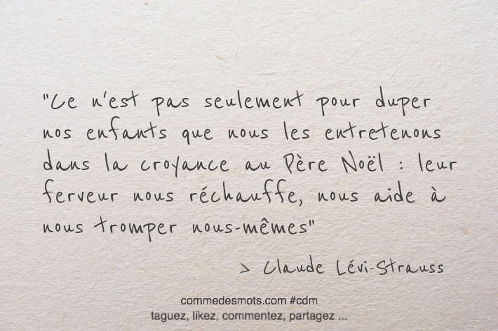 Ce n'est pas seulement pour duper nos enfants que nous les entretenons dans la croyance au Père Noël: leur ferveur nous réchauffe, nous aide à nous tromper nous-mêmes