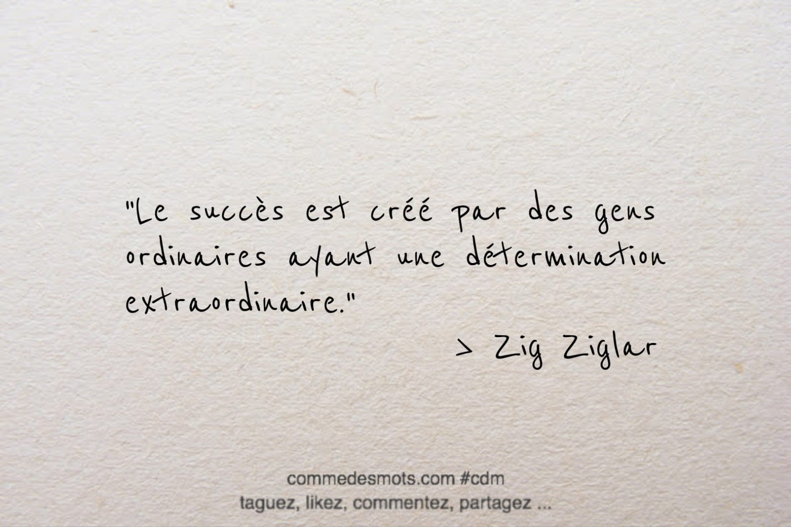 Citation du jour : "Le succès est créé par des gens ordinaires ayant une détermination extraordinaire" une citation de Zig Ziglar