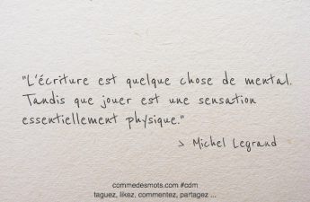 L'écriture est quelque chose de mental. Tandis que jouer est une sensation essentiellement physique.