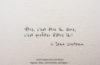 Citation du jour de Jean Cocteau "Être, c'est être là. Vivre, c'est profiter d'être là."