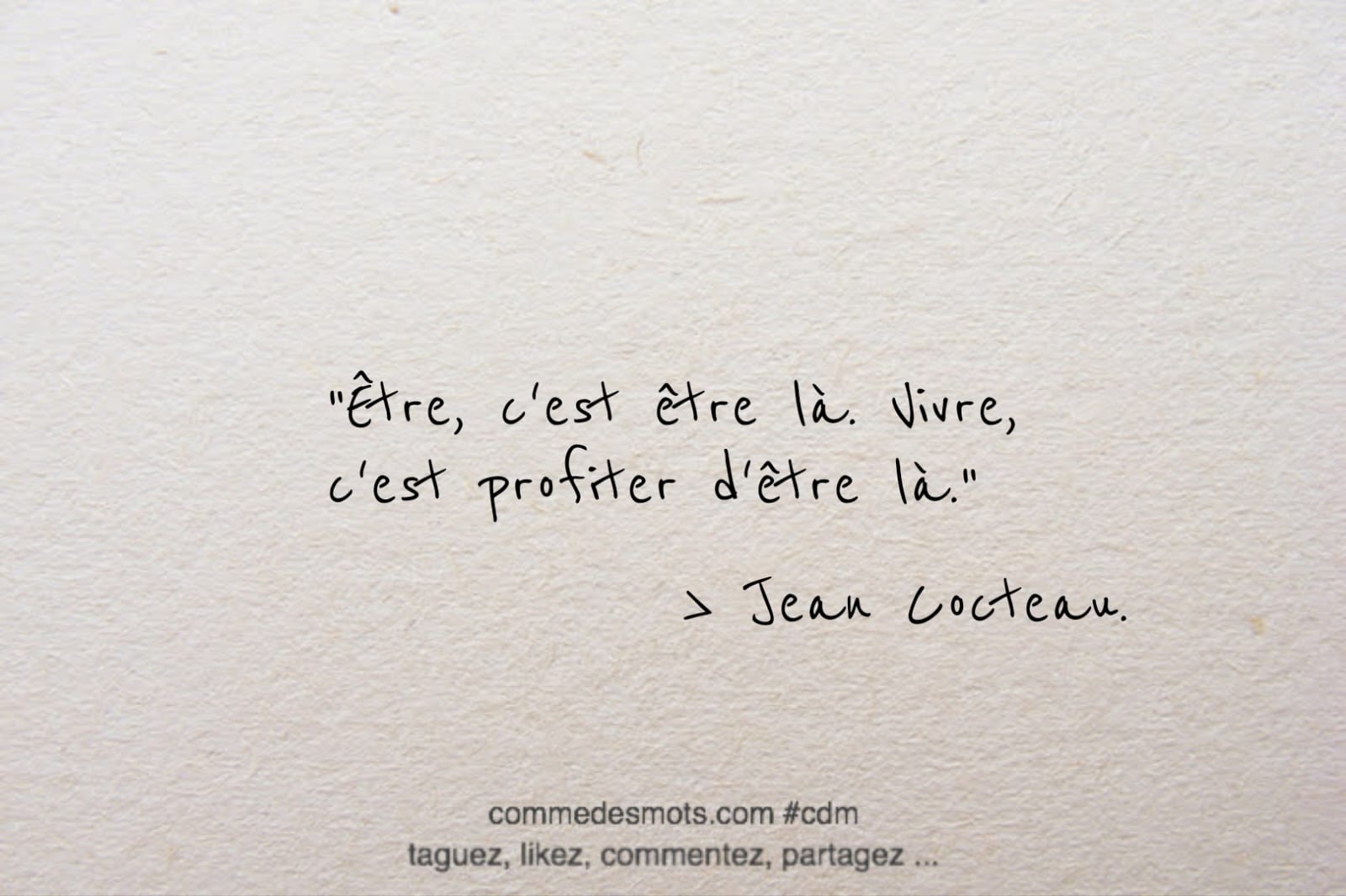 Citation du jour de Jean Cocteau "Être, c'est être là. Vivre, c'est profiter d'être là."