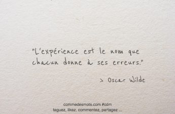 L'expérience est le nom que chacun donne à ses erreurs.