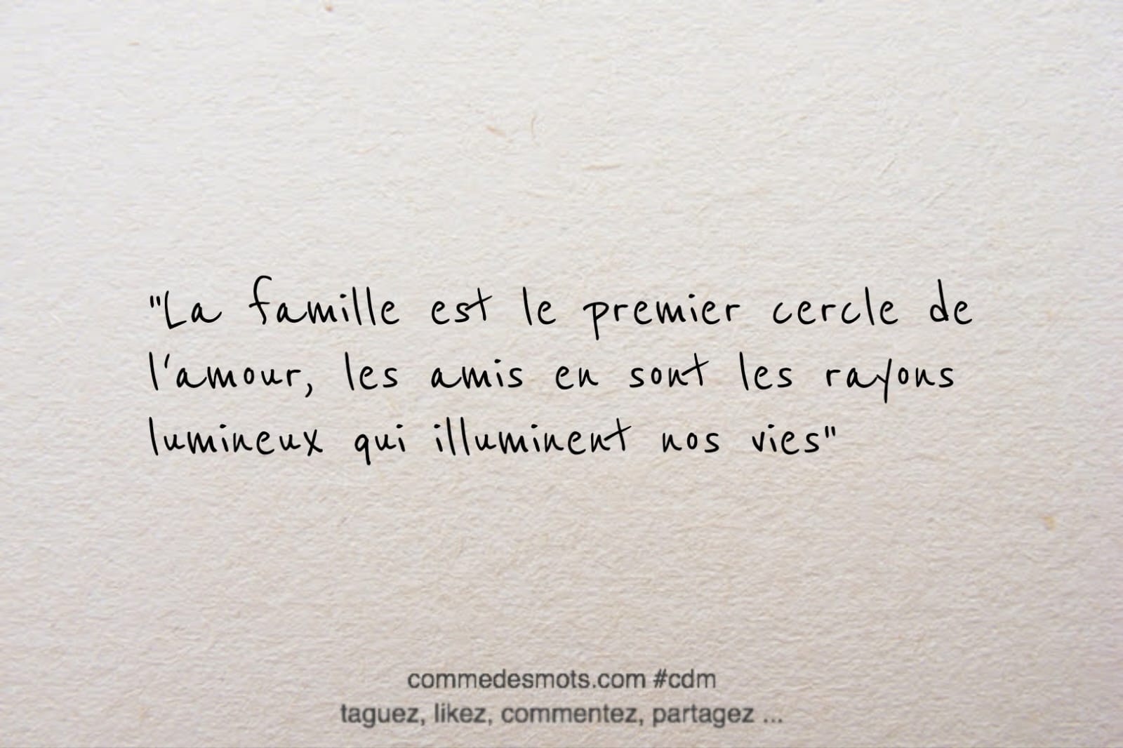 citation du jour : La famille est le premier cercle de l'amour, les amis en sont les rayons lumineux qui illuminent nos vies