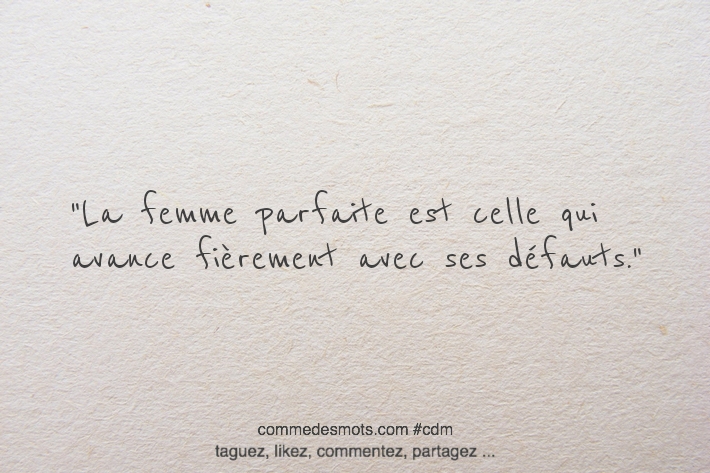 La femme parfaite est celle qui avance fièrement avec ses défauts.