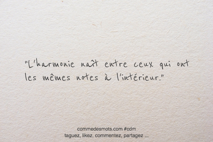 L'harmonie naît entre ceux qui ont les mêmes notes à l'intérieur.