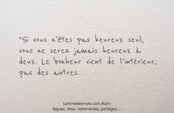 Si vous n'êtes pas heureux seul, vous ne serez jamais heureux à deux. Le bonheur vient de l'intérieur, pas des autres.