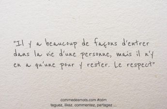 Il y a beaucoup de façons d'entrer dans la vie d'une personne, mais il n'y en a qu'une pour y rester … Le respect