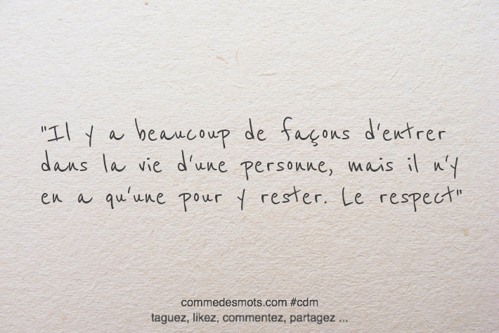 Il y a beaucoup de façons d'entrer dans la vie d'une personne, mais il n'y en a qu'une pour y rester … Le respect