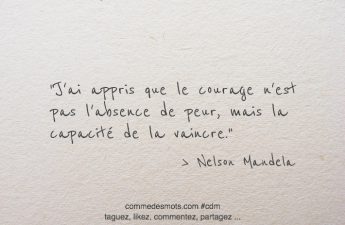 J'ai appris que le courage n'est pas l'absence de peur, mais la capacité de la vaincre.