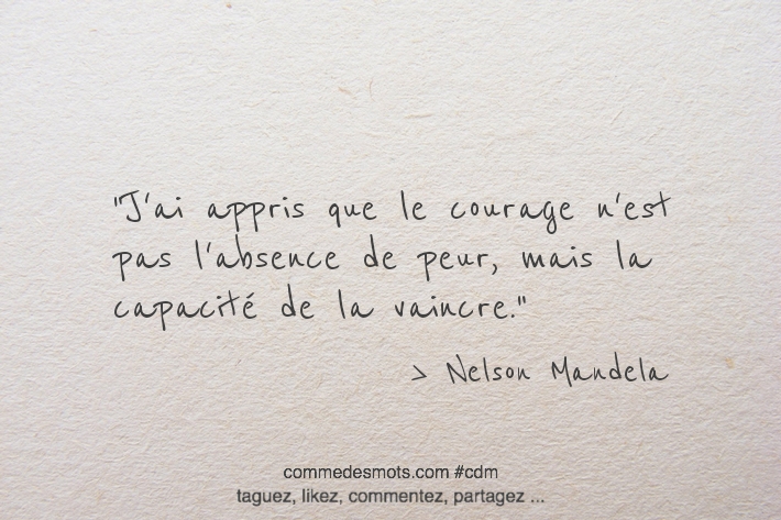 J'ai appris que le courage n'est pas l'absence de peur, mais la capacité de la vaincre.