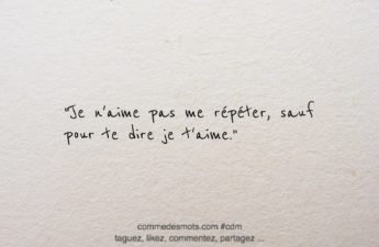 Citation du le thème de l'amour : "Je n'aime pas me répéter, sauf pour te dire je t'aime."