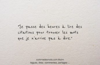 citation du jour : "Je passe des heures à lire des citations pour trouver les mots que je n'arrive pas à dire."