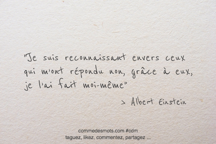 Je suis reconnaissant envers ceux qui m’ont répondu non, grâce à eux, je l’ai fait moi-même