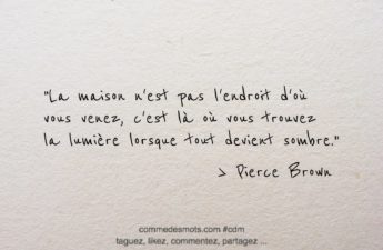 citation du jour : "La maison n'est pas l'endroit d'où vous venez, c'est là où vous trouvez la lumière lorsque tout devient sombre."