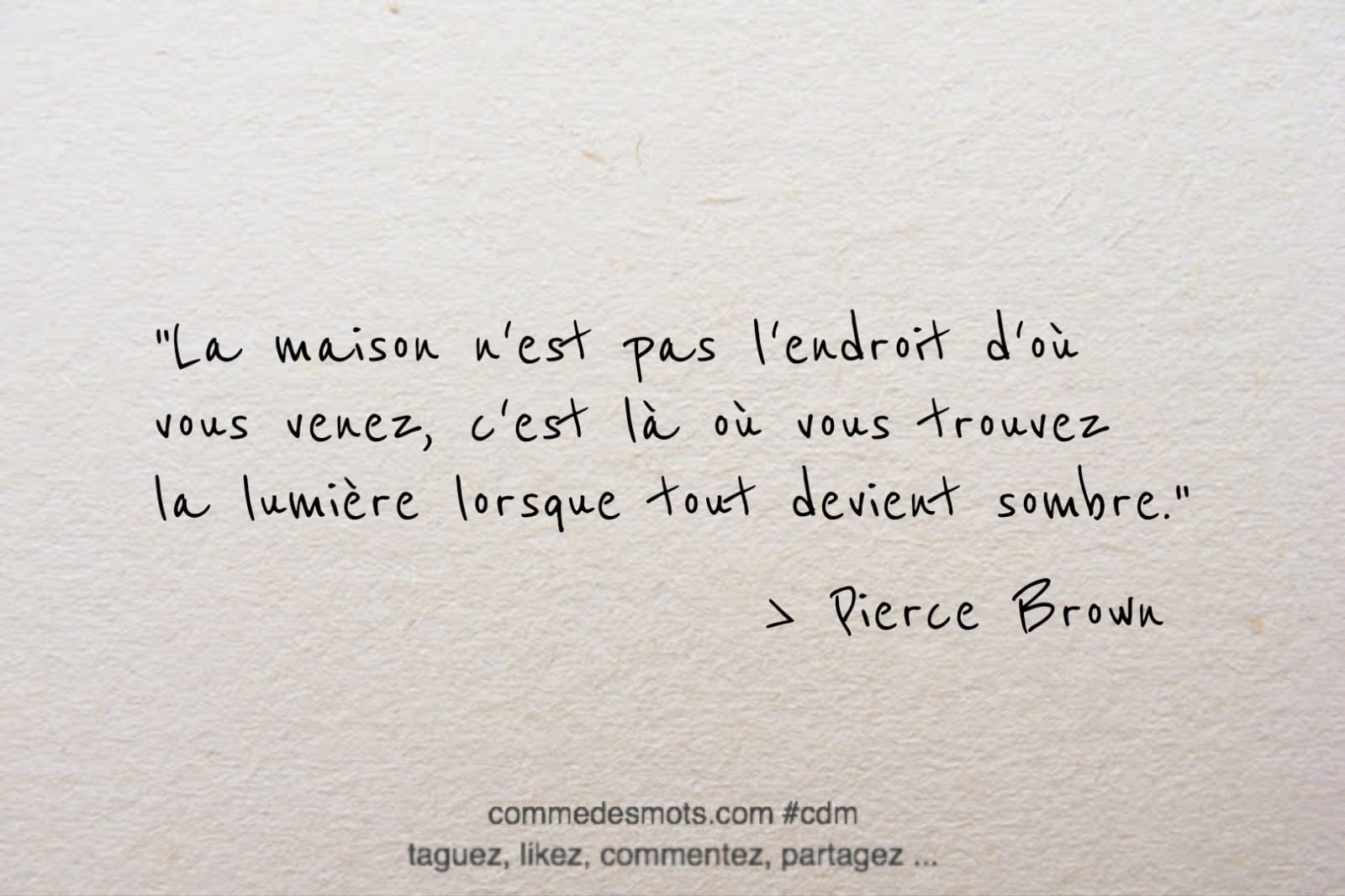 citation du jour : "La maison n'est pas l'endroit d'où vous venez, c'est là où vous trouvez la lumière lorsque tout devient sombre."