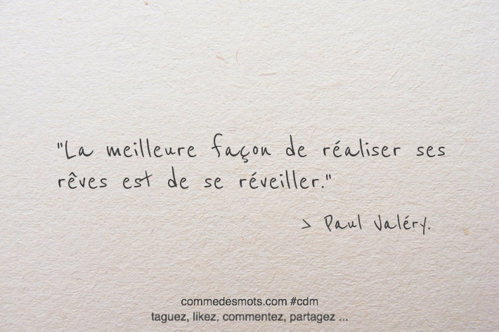 La meilleure façon de réaliser ses rêves est de se réveiller.