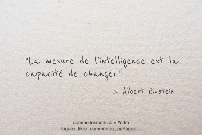 La mesure de l'intelligence est la capacité de changer.