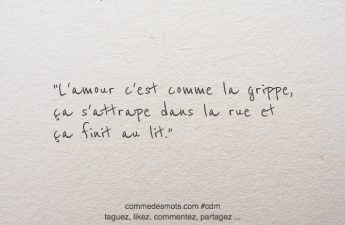 L'amour c'est comme la grippe, ça s'attrape dans la rue et ça finit au lit.