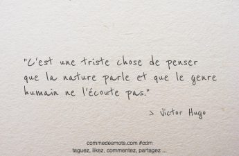 C'est une triste chose de penser que la nature parle et que le genre humain ne l'écoute pas.