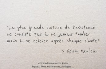 La plus grande victoire de l'existence ne consiste pas à ne jamais tomber, mais à se relever après chaque chute.