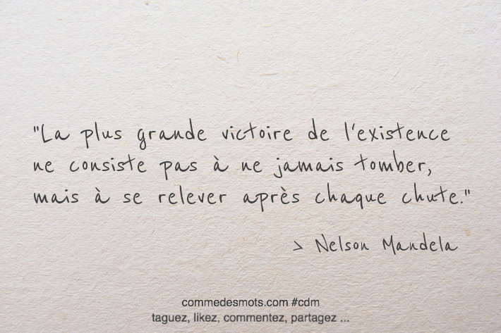 La plus grande victoire de l'existence ne consiste pas à ne jamais tomber, mais à se relever après chaque chute.