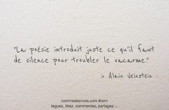 La poésie introduit juste ce qu'il faut de silence pour troubler le vacarme.