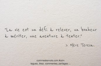 La vie est un défi à relever, un bonheur à mériter, une aventure à tenter.