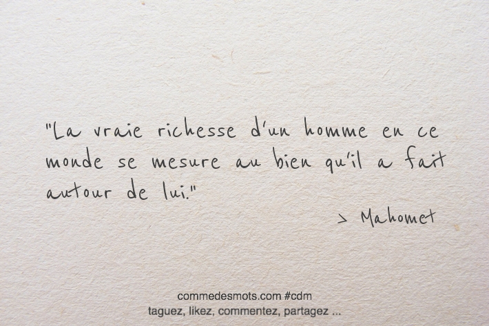 La vraie richesse d'un homme en ce monde se mesure au bien qu'il a fait autour de lui.