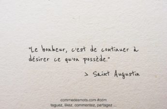 Citation du jour sur le thème du "Bonheur" : "Le bonheur, c’est de continuer à désirer ce qu’on possède."