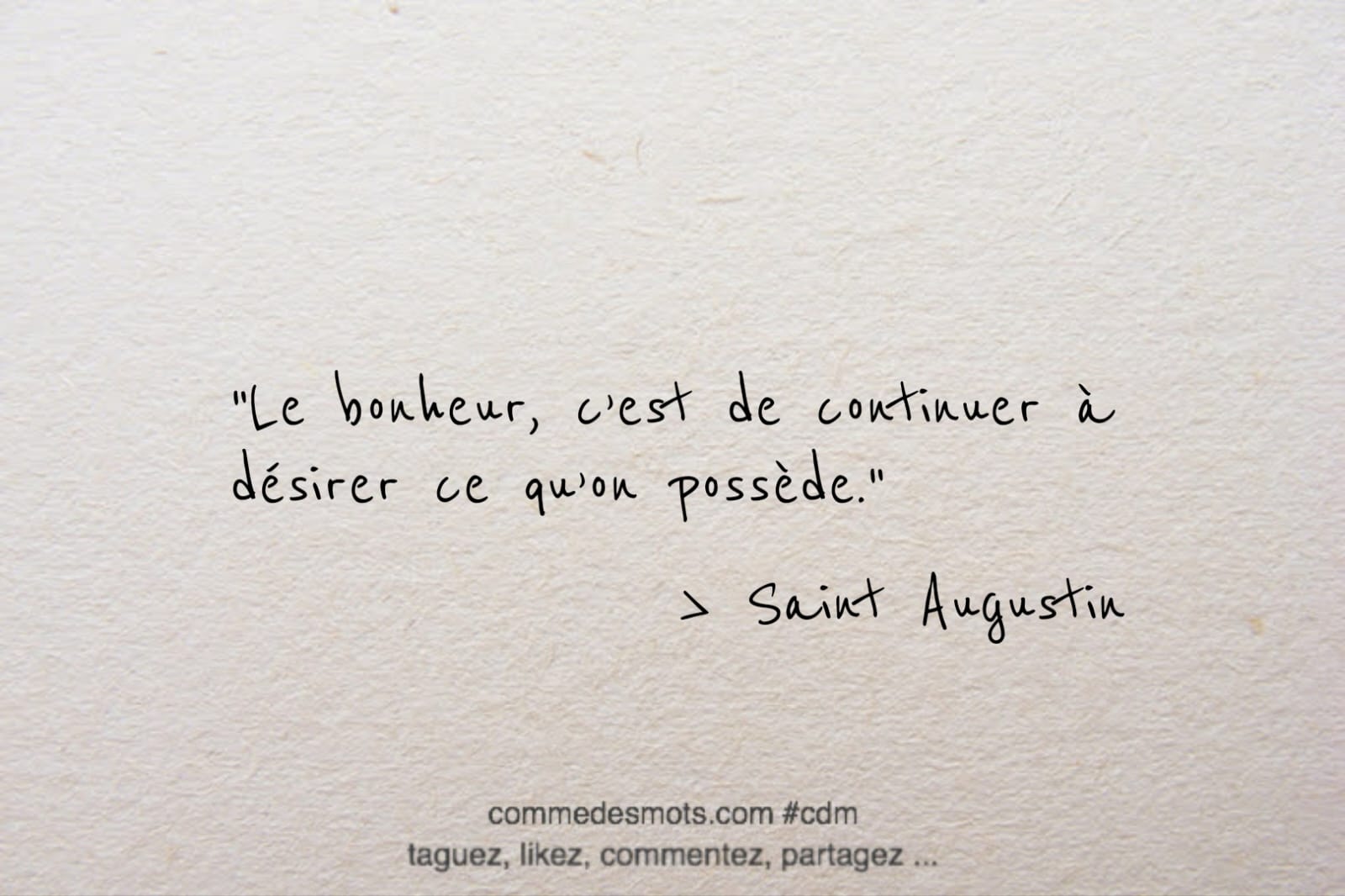 Citation du jour sur le thème du "Bonheur" : "Le bonheur, c’est de continuer à désirer ce qu’on possède."