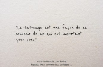 Citation du jour : Le tatouage est une façon de se souvenir de ce qui est important pour vous.