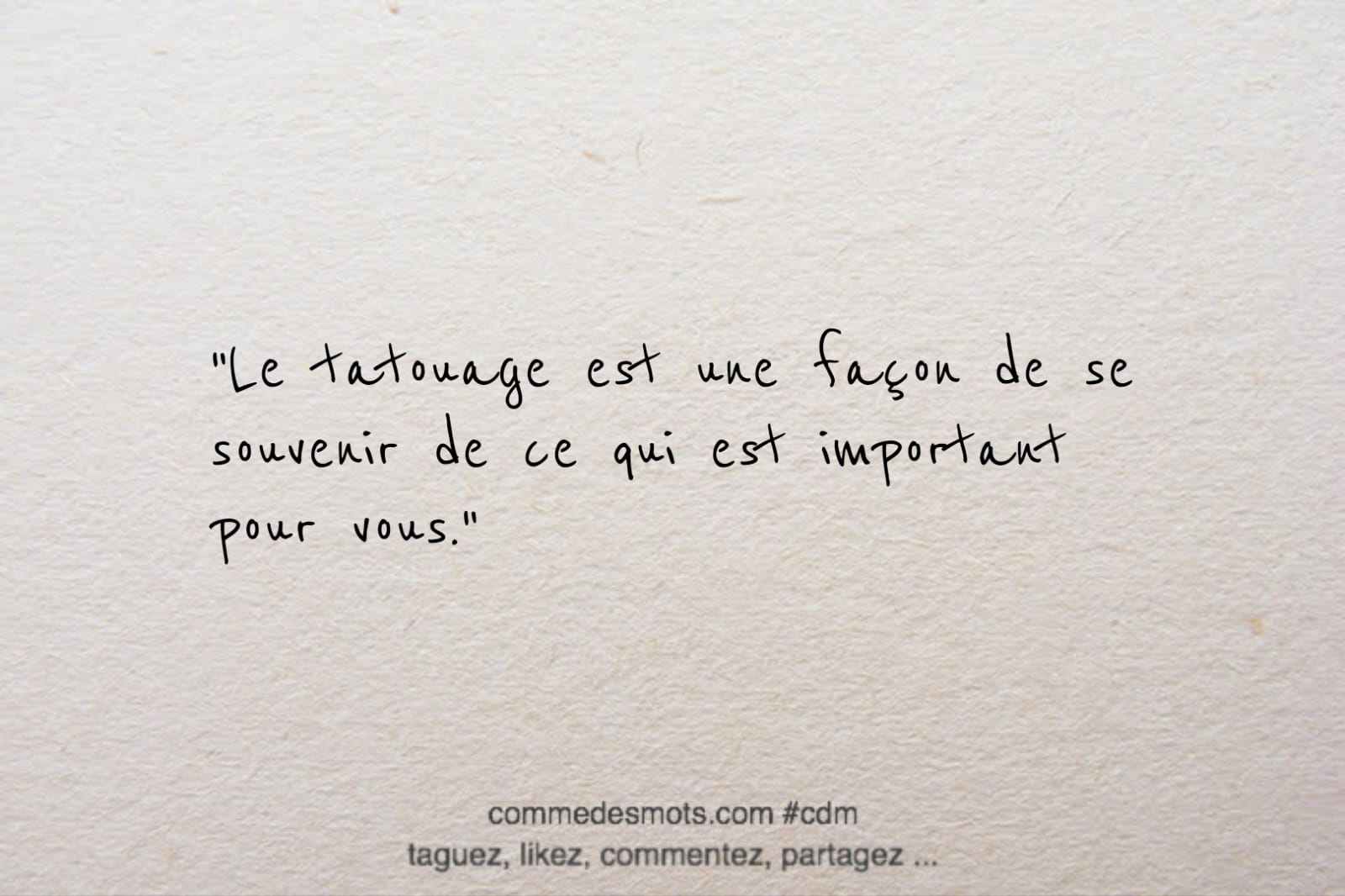 Citation du jour : Le tatouage est une façon de se souvenir de ce qui est important pour vous.