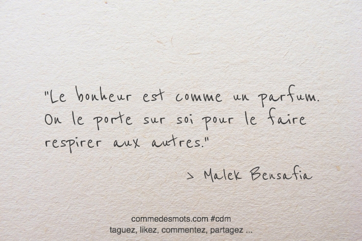 Le bonheur est comme un parfum. On le porte sur soi pour le faire respirer aux autres.