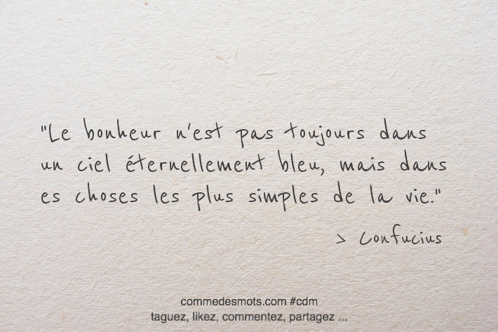 Le bonheur n'est pas toujours dans un ciel éternellement bleu, mais dans les choses les plus simples de la vie.