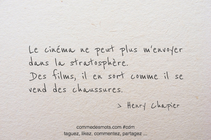 Le cinéma ne peut plus m'envoyer dans la stratosphère. Des films, il en sort comme il se vend des chaussures.