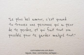 Le plus bel amour, c'est quand tu trouves une personne qui a peur de te perdre, et qui fait tout son possible pour te garder malgré tout.