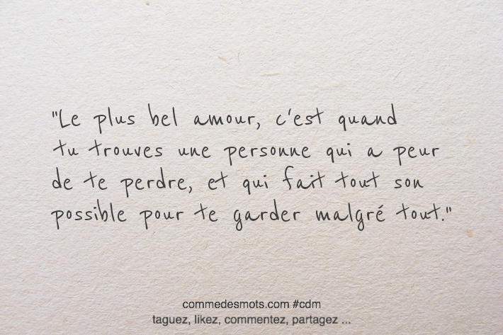 Le plus bel amour, c'est quand tu trouves une personne qui a peur de te perdre, et qui fait tout son possible pour te garder malgré tout.