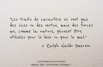 citation du jour de Ralph Waldo Emerson : "Les traits de caractère ne sont pas des vices ou des vertus, mais des forces qui, comme la nature, peuvent être utilisées pour le bien ou pour le mal."