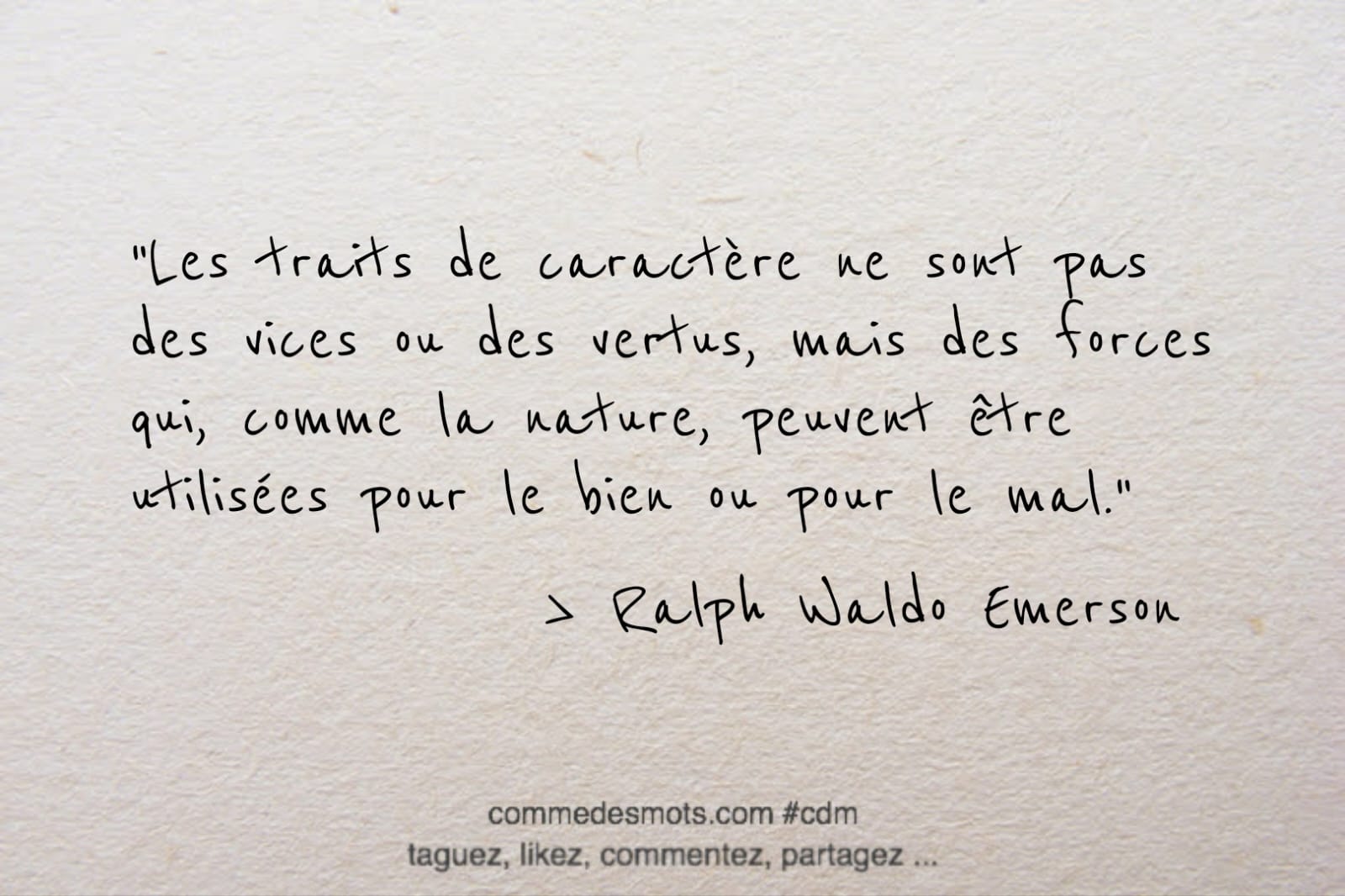citation du jour de Ralph Waldo Emerson : "Les traits de caractère ne sont pas des vices ou des vertus, mais des forces qui, comme la nature, peuvent être utilisées pour le bien ou pour le mal."