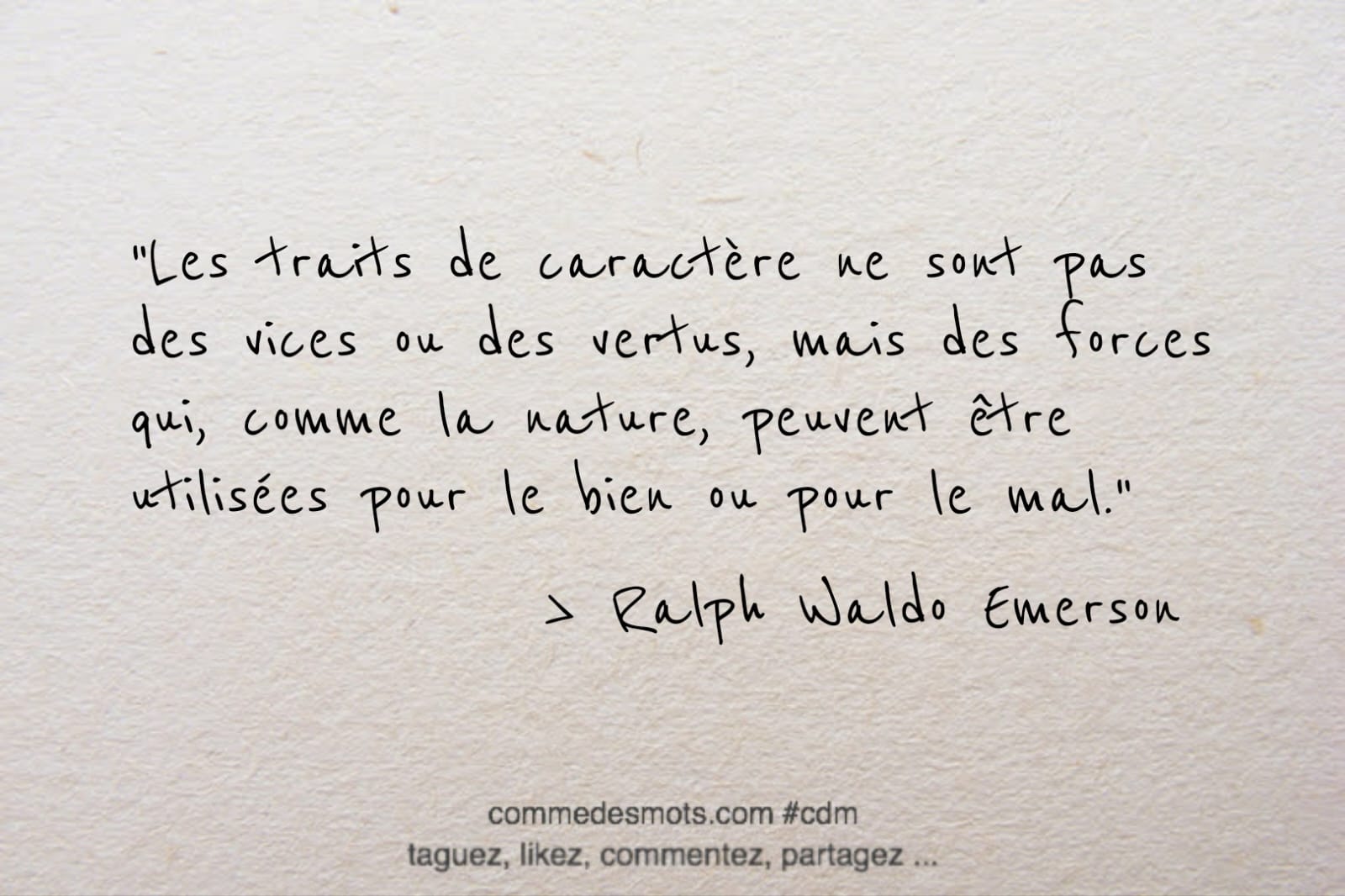 citation du jour de Ralph Waldo Emerson : "Les traits de caractère ne sont pas des vices ou des vertus, mais des forces qui, comme la nature, peuvent être utilisées pour le bien ou pour le mal."