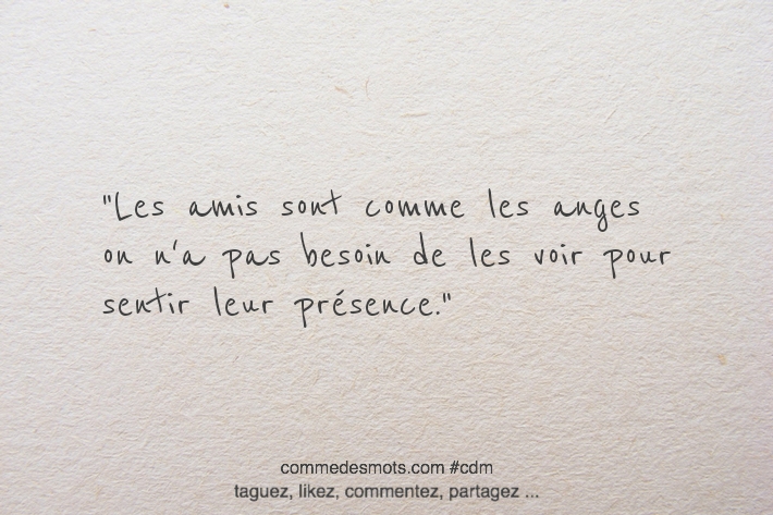 Les amis sont comme les anges on n'a pas besoin de les voir pour sentir leur présence